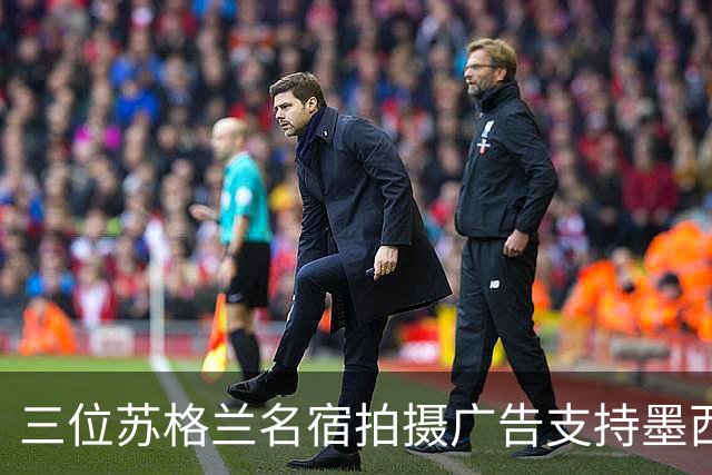 三位苏格兰名宿拍摄广告支持墨西哥：我们在主场能和任何对手抗衡