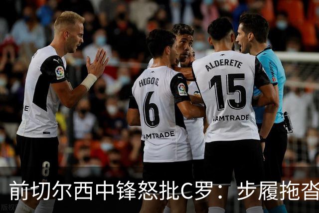 前切尔西中锋怒批C罗：步履拖沓像个老头，葡萄牙队友内心都恨他