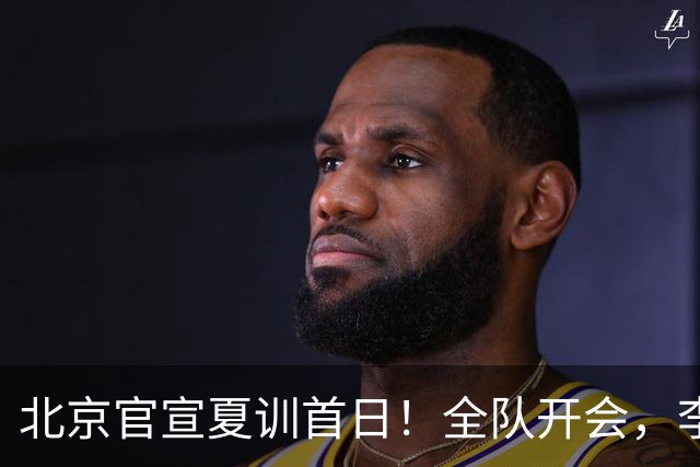 北京官宣夏训首日！全队开会，李楠已上任，翟晓川赵睿等主力都在