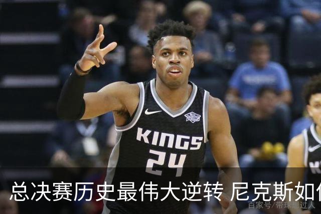 总决赛历史最伟大逆转 尼克斯如何让奇迹发生？