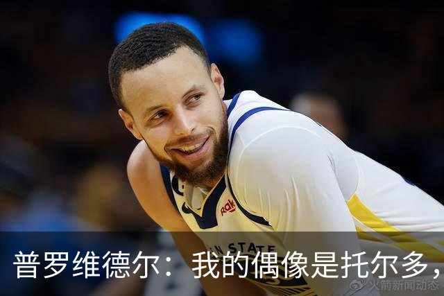 普罗维德尔：我的偶像是托尔多，我会证明自己配得上国米球衣