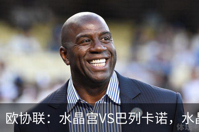 欧协联：水晶宫VS巴列卡诺，水晶宫进攻冠绝赛事，残缺阵容对决西甲防守黑马，比分预测
