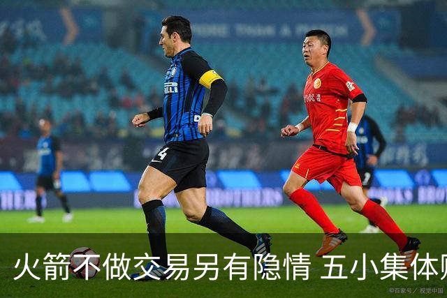 火箭不做交易另有隐情 五小集体贬值换不动了？