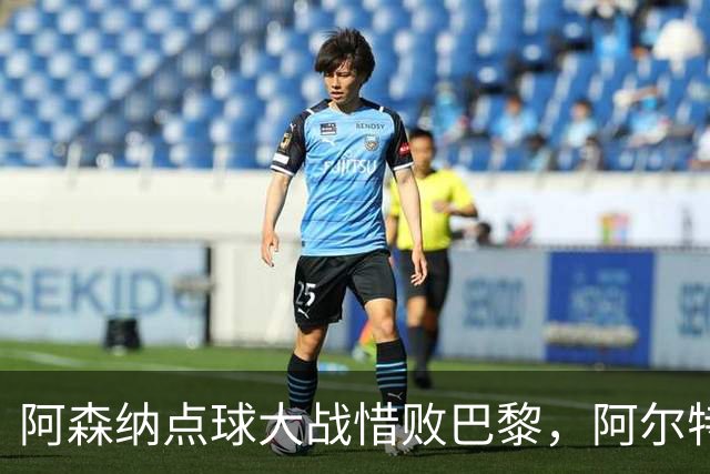 阿森纳点球大战惜败巴黎，阿尔特塔自责未能提前终结比赛！