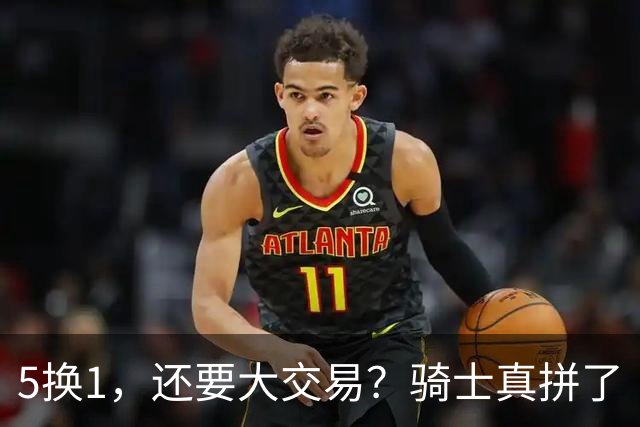 5换1，还要大交易？骑士真拼了